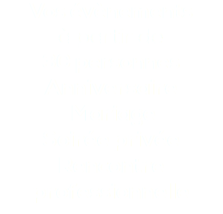 Vos évènements à partir de 30 personnes Anniversaire Mariage Soirée privée Rencontre professionnelle